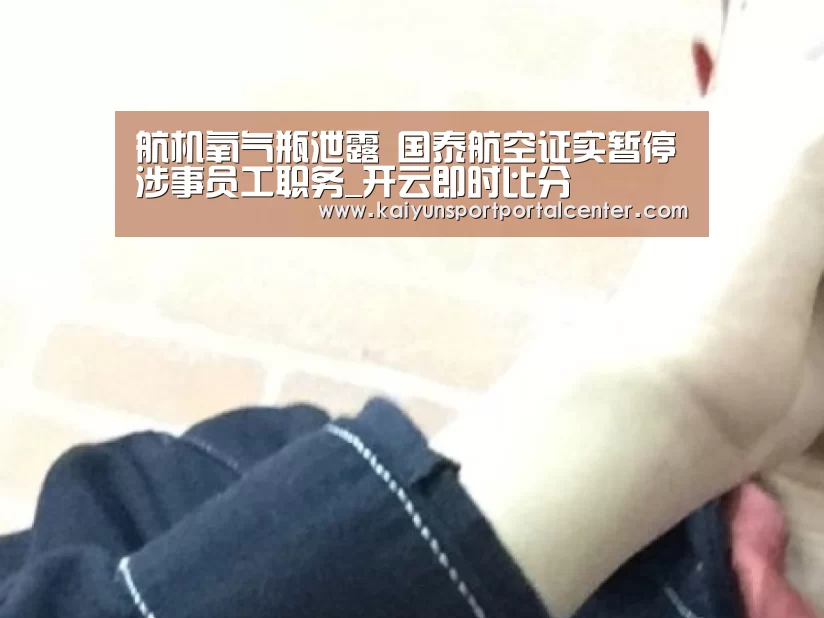 航机氧气瓶泄露 国泰航空证实暂停涉事员工职务_开云即时比分(图3) KAIYUN入口