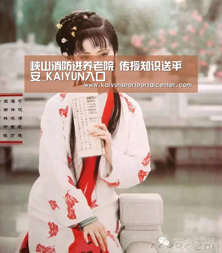 峡山消防进养老院 传授知识送平安_KAIYUN入口(图2) 开云体育